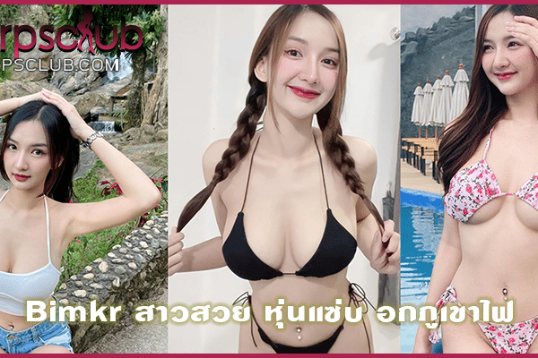 Bimkr สาวสวย หุ่นแซ่บ อกภูเขาไฟ